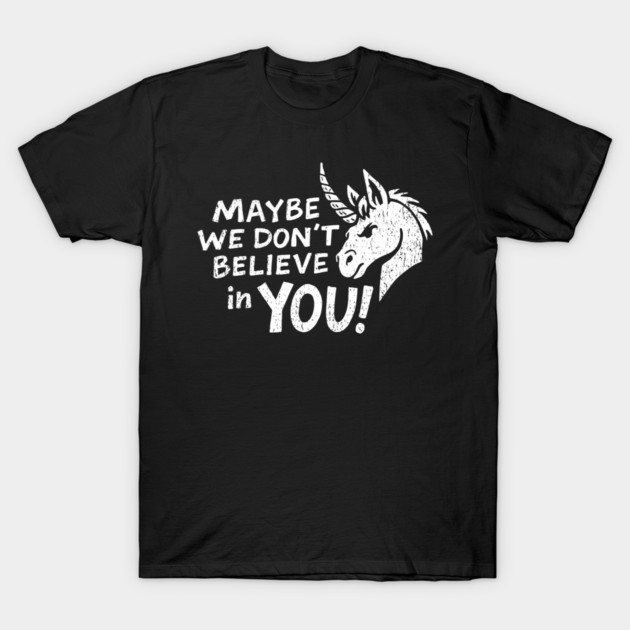 Maybe We Don't Believe in You Grumpy Unicorn T-Shirt by Anticorporati
