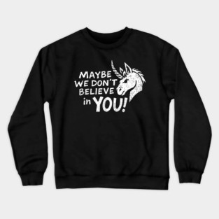Maybe We Don't Believe in You Grumpy Unicorn Crewneck Sweatshirt