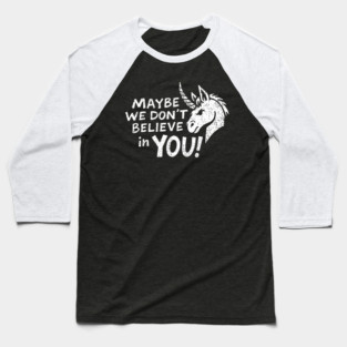 Maybe We Don't Believe in You Grumpy Unicorn Baseball T-Shirt