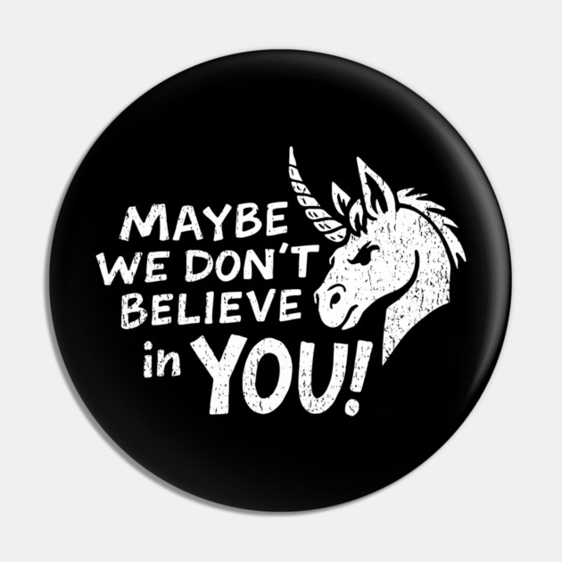 Maybe We Don't Believe in You Grumpy Unicorn Pin by Anticorporati