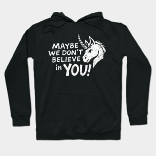 Maybe We Don't Believe in You Grumpy Unicorn Hoodie