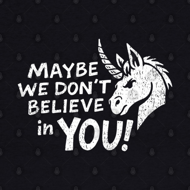 Maybe We Don't Believe in You Grumpy Unicorn by Anticorporati