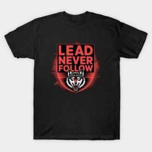 Lead Never Follow – Bold Motivational Quote Design • Leadership Mindset Streetwear • Lion/Wolf/Eagle Icon Power Graphic for Gym, Fitness & Hustle Culture T-Shirt