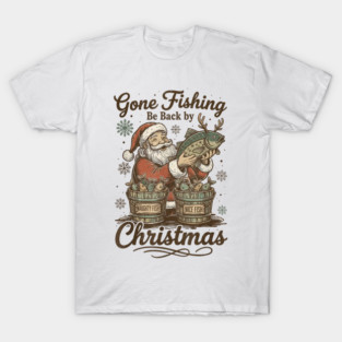 Gone Fishing Be Back by Christmas Santa Fishermen Retro Funny Santa Gone Fishing Be Back By Christmas T-Shirt