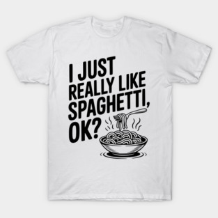 I Just Really Like Spaghetti Ok? T-Shirt