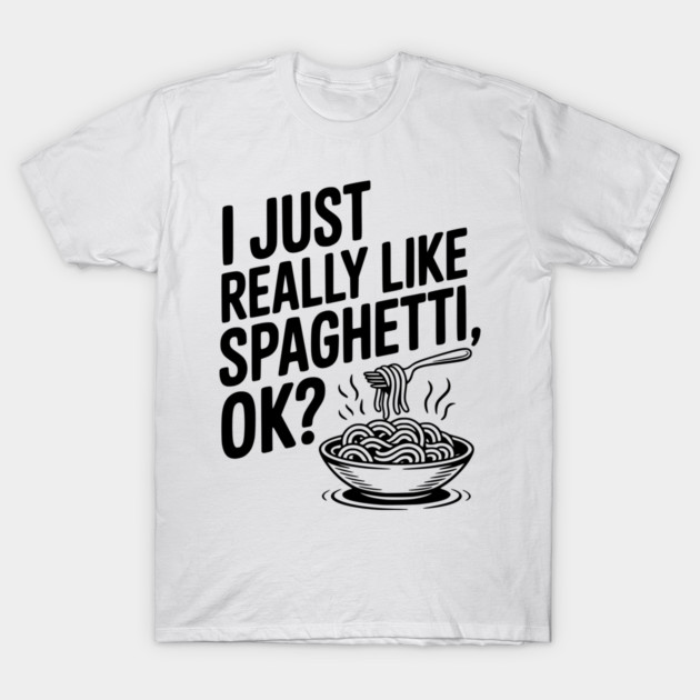 I Just Really Like Spaghetti Ok? T-Shirt by Frank Ring