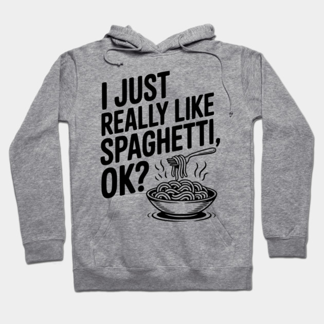 I Just Really Like Spaghetti Ok? Hoodie by Frank Ring