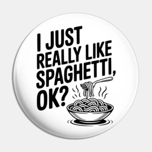 I Just Really Like Spaghetti Ok? Pin