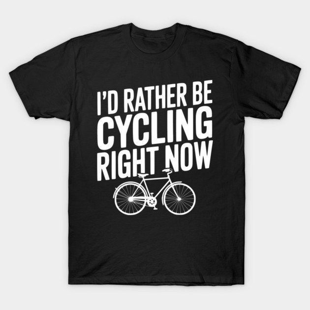 I’d Rather Be Cycling Right Now T-Shirt by Frank Ring