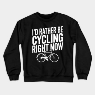 I’d Rather Be Cycling Right Now Crewneck Sweatshirt
