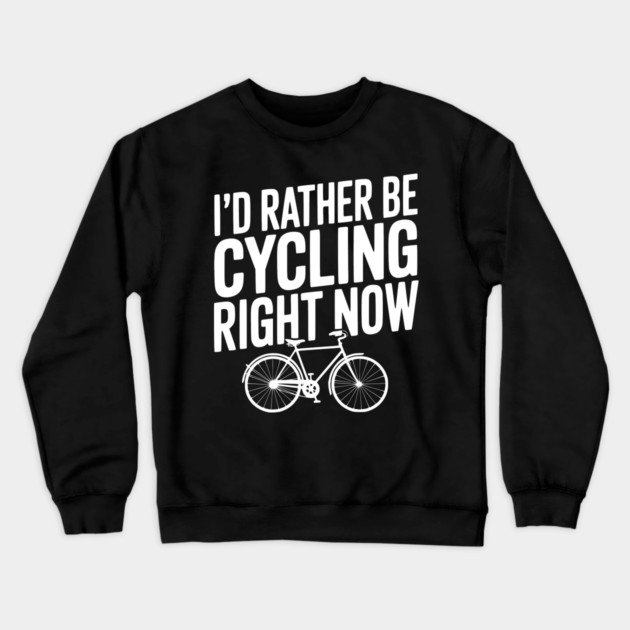 I’d Rather Be Cycling Right Now Crewneck Sweatshirt by Frank Ring