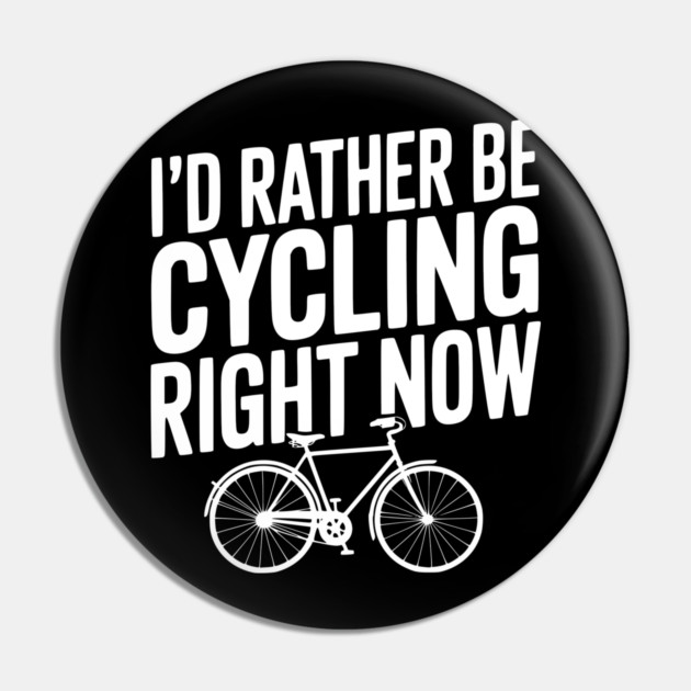 I’d Rather Be Cycling Right Now Pin by Frank Ring