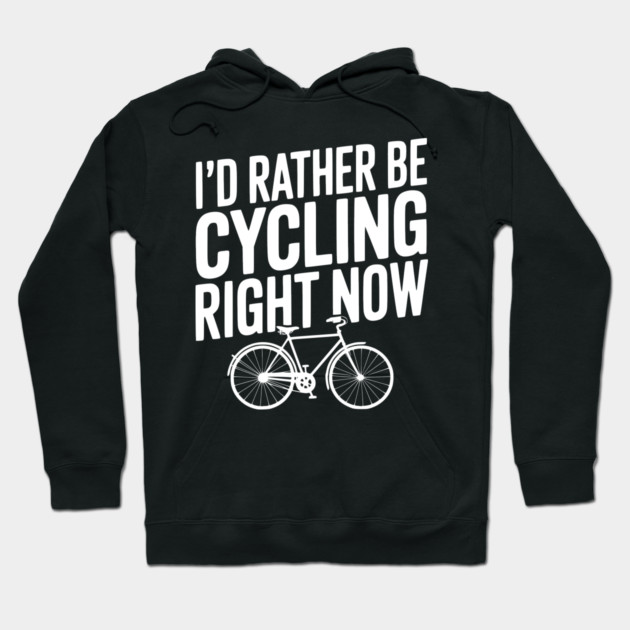 I’d Rather Be Cycling Right Now Hoodie by Frank Ring