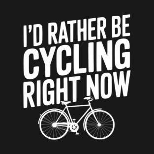 I’d Rather Be Cycling Right Now T-Shirt