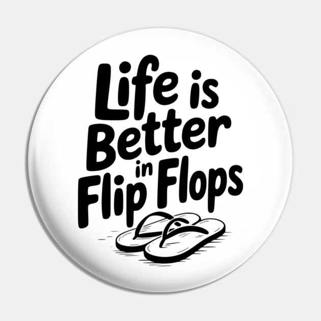 Life is Better in Flip Flops Pin by Frank Ring