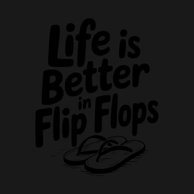 Life is Better in Flip Flops by Frank Ring