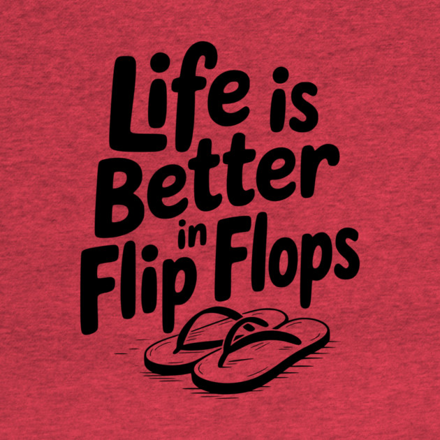 Life is Better in Flip Flops by Frank Ring