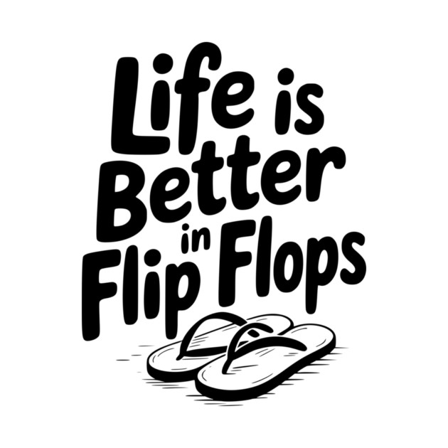 Life is Better in Flip Flops by Frank Ring