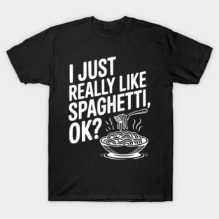 I Just Really Like Spaghetti Ok? T-Shirt