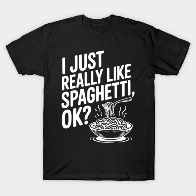 I Just Really Like Spaghetti Ok? T-Shirt by Frank Ring