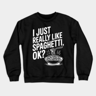 I Just Really Like Spaghetti Ok? Crewneck Sweatshirt