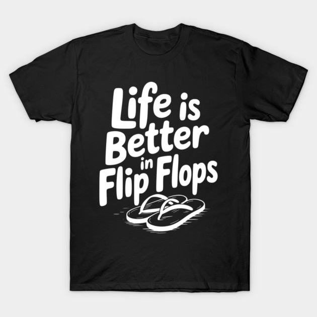 Life is Better in Flip Flops T-Shirt by Frank Ring