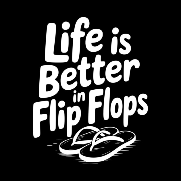 Life is Better in Flip Flops by Frank Ring