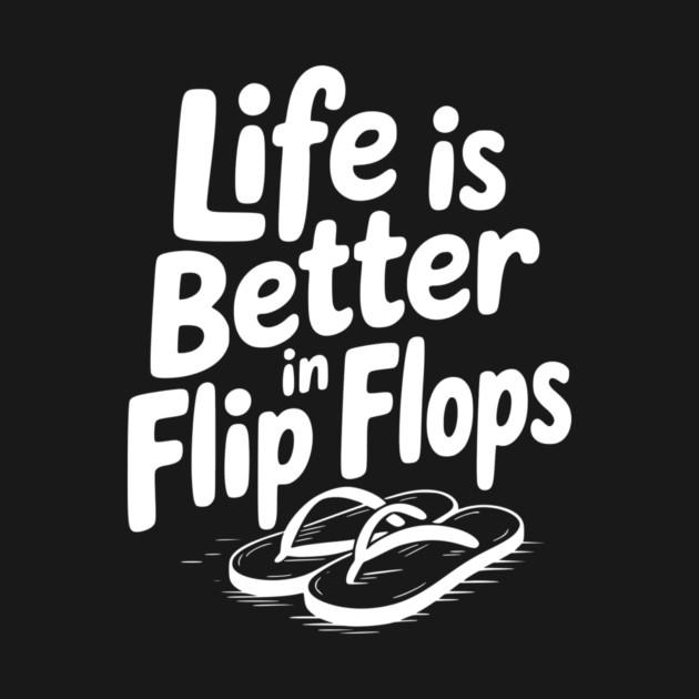 Life is Better in Flip Flops by Frank Ring