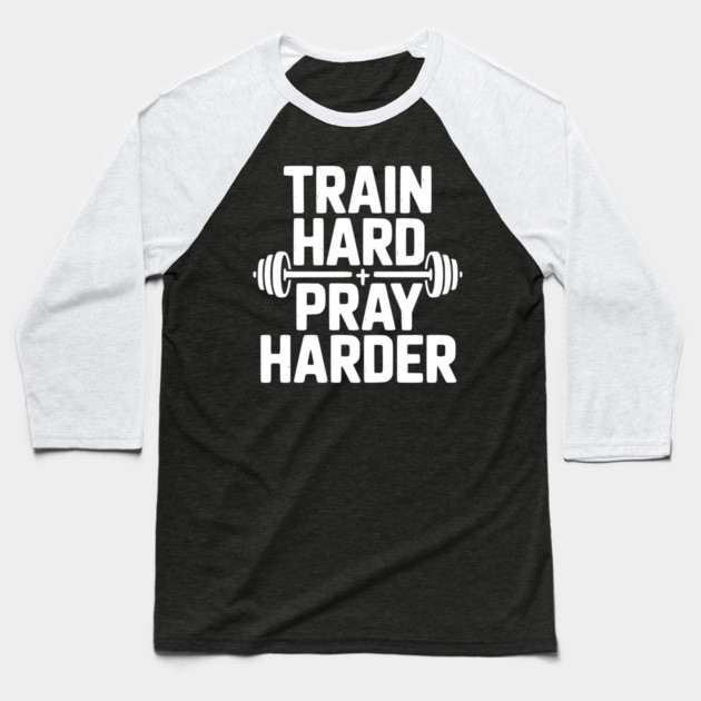 Train Hard Pray Harder Baseball T-Shirt by Frank Ring