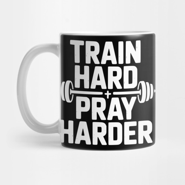 Train Hard Pray Harder by Frank Ring