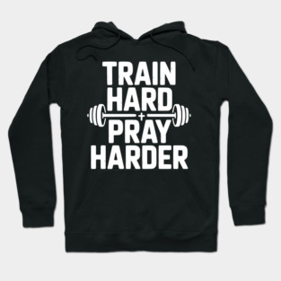 Train Hard Pray Harder Hoodie