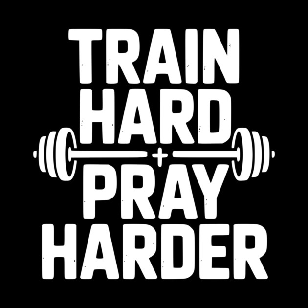 Train Hard Pray Harder by Frank Ring