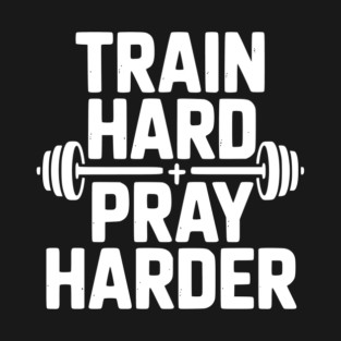 Train Hard Pray Harder T-Shirt