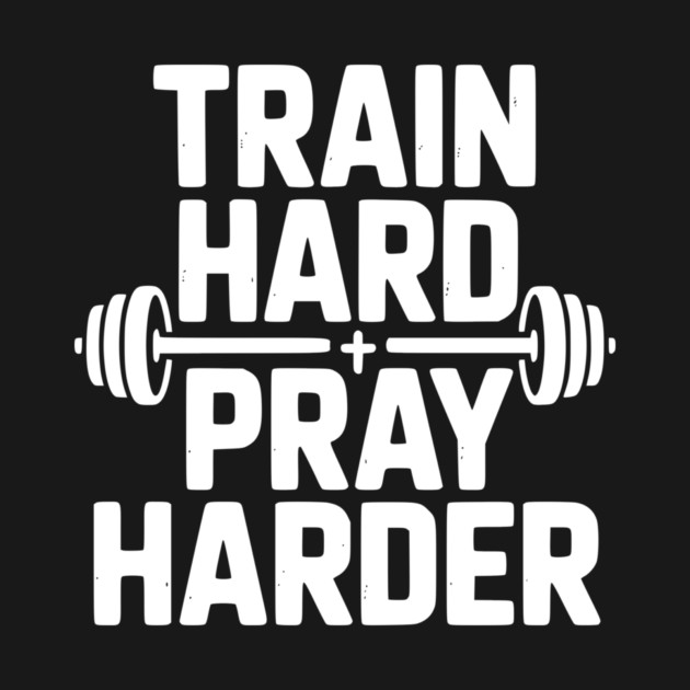 Train Hard Pray Harder by Frank Ring