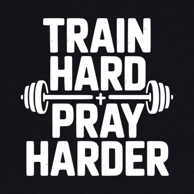 Train Hard Pray Harder by Frank Ring