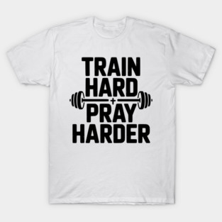 Train Hard Pray Harder T-Shirt