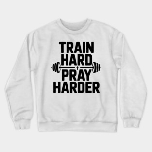 Train Hard Pray Harder Crewneck Sweatshirt