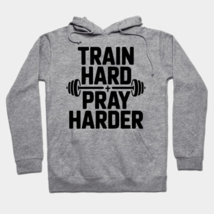 Train Hard Pray Harder Hoodie