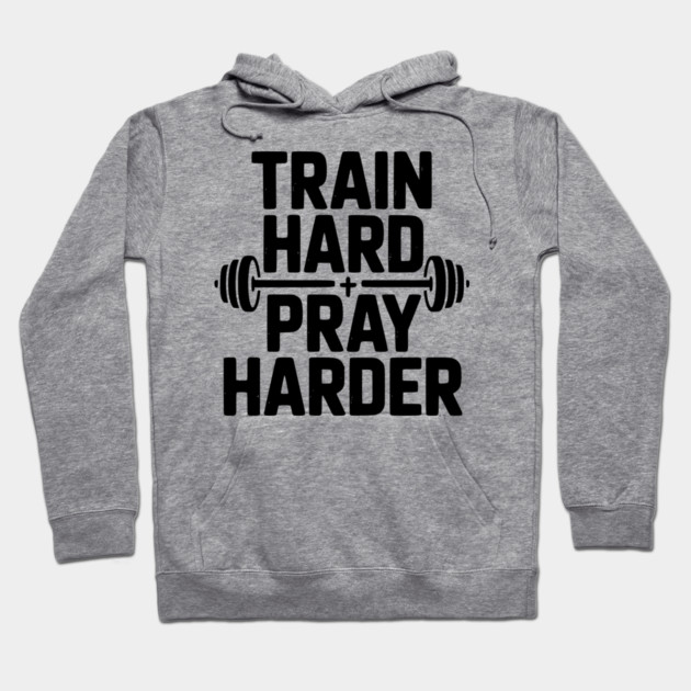 Train Hard Pray Harder Hoodie by Frank Ring