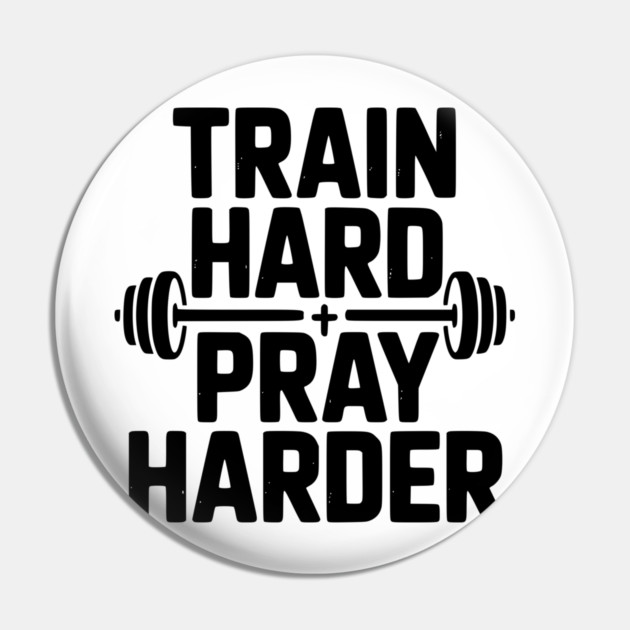 Train Hard Pray Harder Pin by Frank Ring