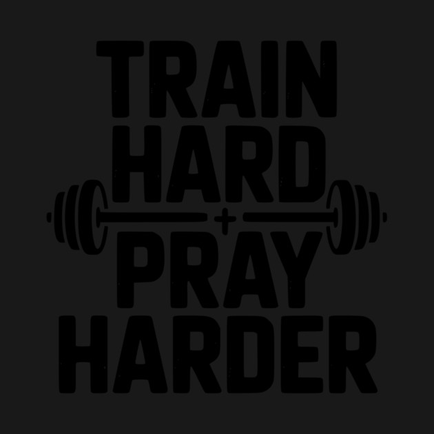 Train Hard Pray Harder by Frank Ring