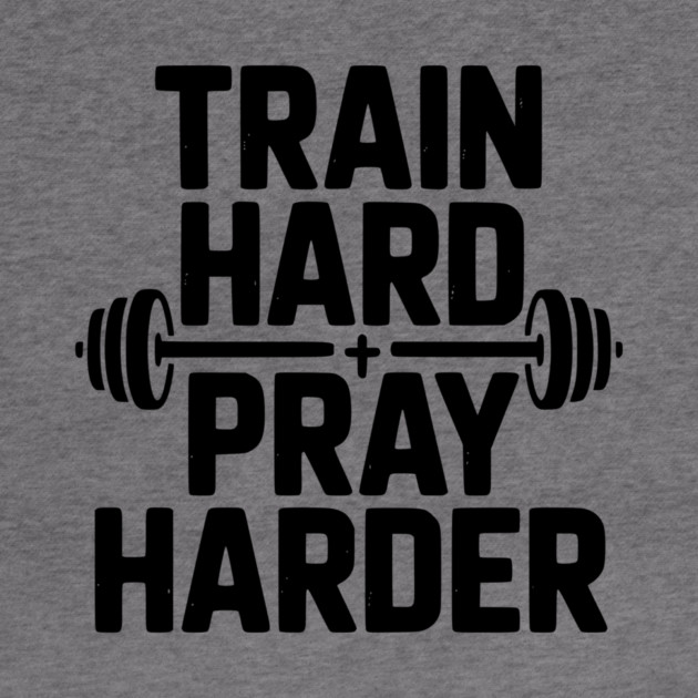 Train Hard Pray Harder by Frank Ring