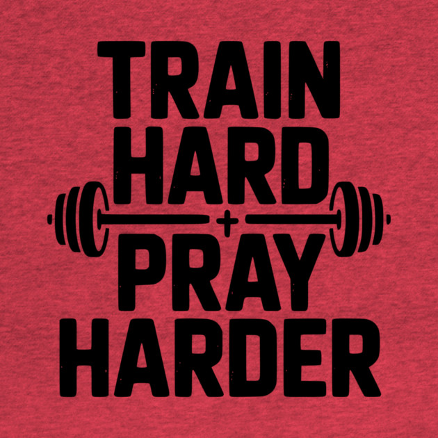 Train Hard Pray Harder by Frank Ring