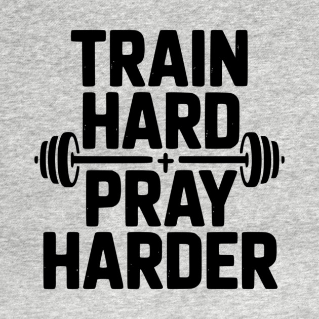 Train Hard Pray Harder by Frank Ring