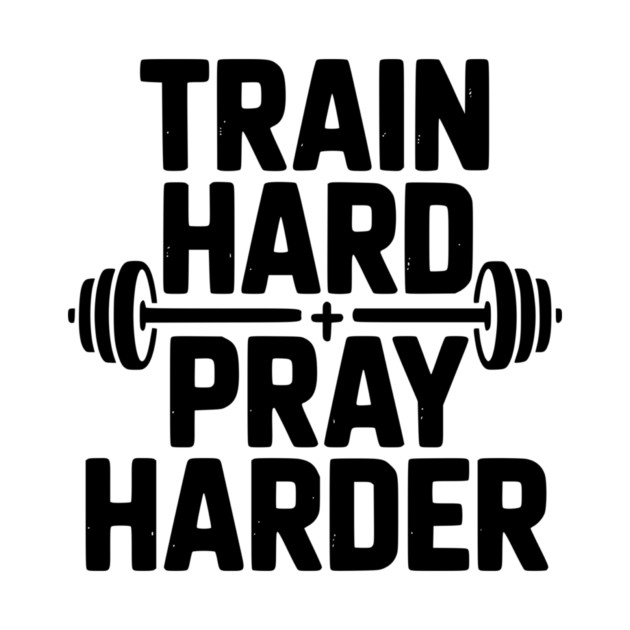 Train Hard Pray Harder by Frank Ring