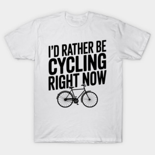 I’d Rather Be Cycling Right Now T-Shirt