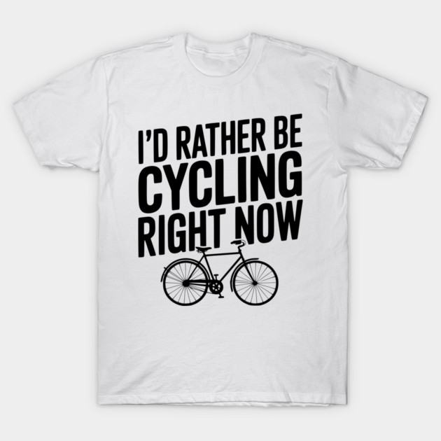 I’d Rather Be Cycling Right Now T-Shirt by Frank Ring