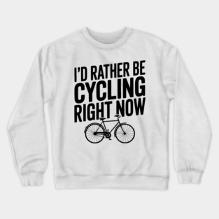 I’d Rather Be Cycling Right Now Crewneck Sweatshirt