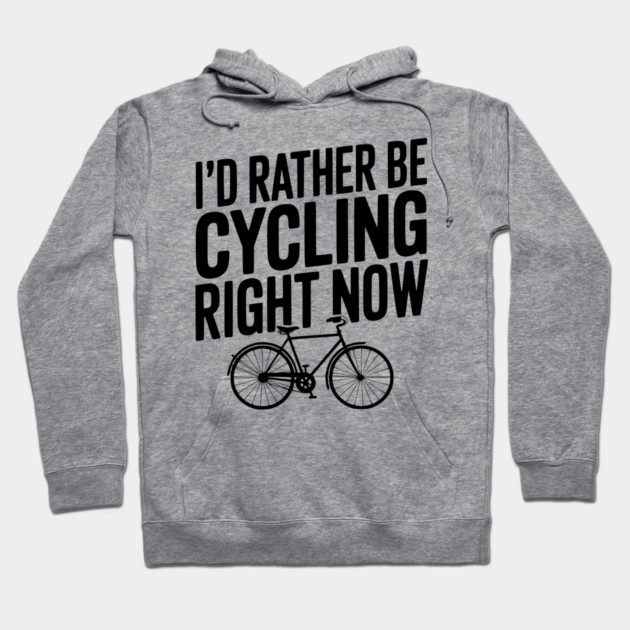 I’d Rather Be Cycling Right Now Hoodie by Frank Ring