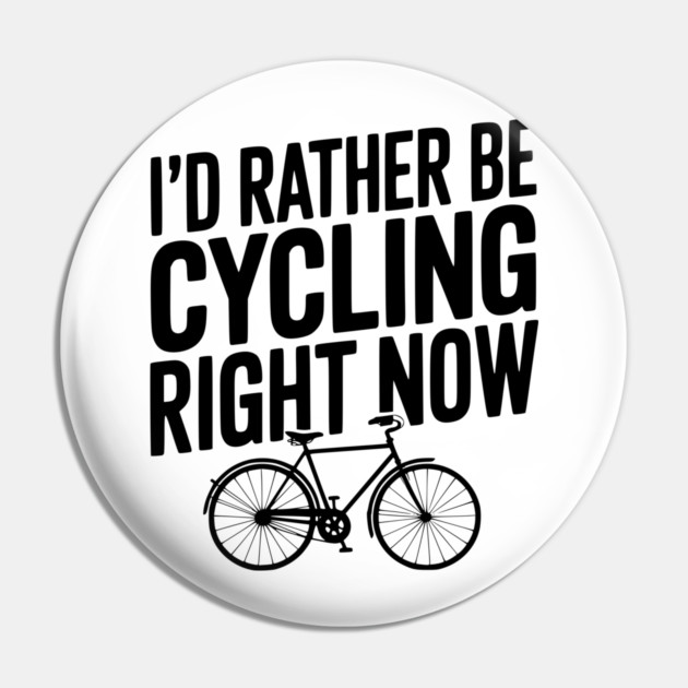 I’d Rather Be Cycling Right Now Pin by Frank Ring